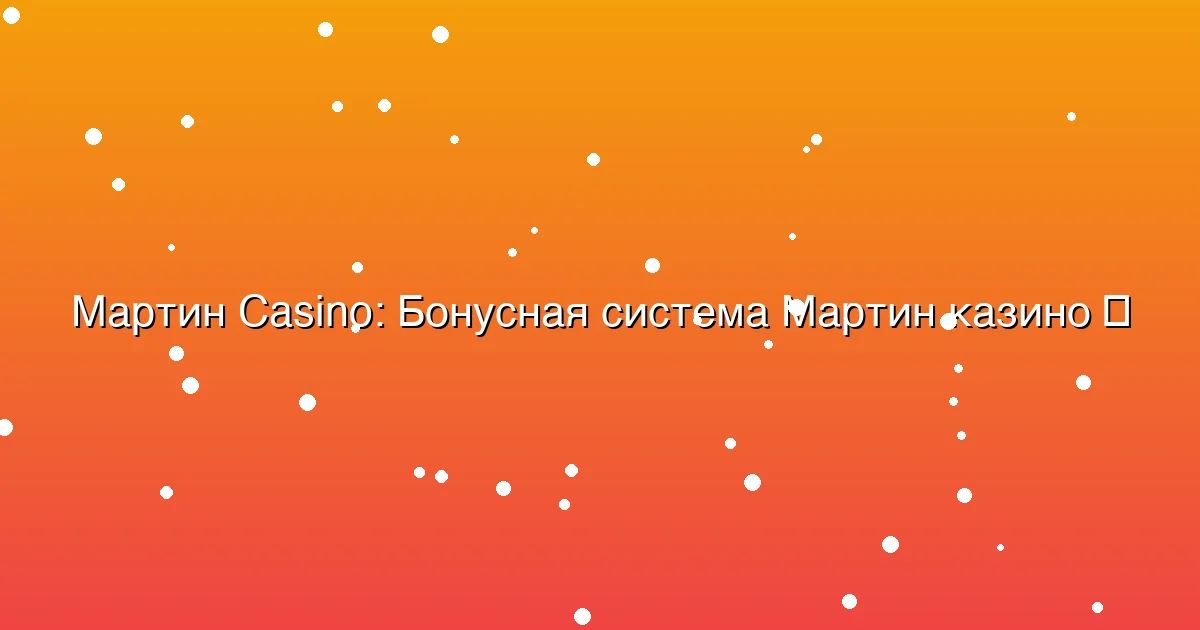 Бонусная система Мартин казино